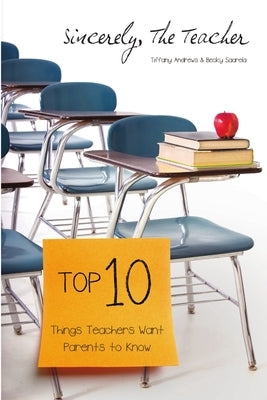Sincerely, The Teacher: The Top 10 Things Teachers Want Parents to Know by Andrews, Tiffany