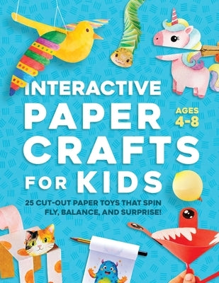 Interactive Paper Crafts for Kids: 25 Cut-Out Paper Toys that Spin, Fly, Balance, and Surprise! Ages 4-8 by Pine, Lyra