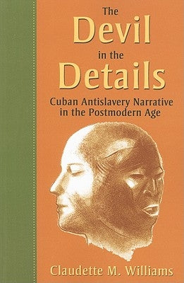 The Devil in the Details: Cuban Antislavery Narrative in the Postmodern Age by Williams, Claudette M.