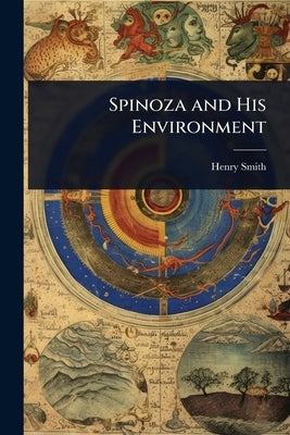 Spinoza and His Environment by Smith, Henry