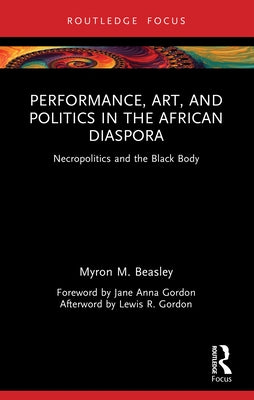 Performance, Art, and Politics in the African Diaspora by Myron