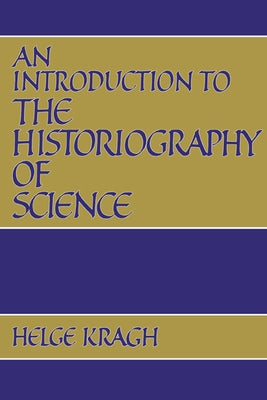 An Introduction to the Historiography of Science by Kragh, Helge
