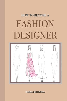 How to Become a Fashion Designer: Paperback by Solovieva, Nadja