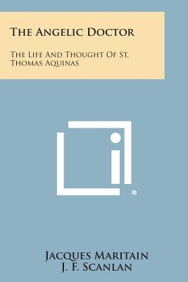 The Angelic Doctor: The Life and Thought of St. Thomas Aquinas by Maritain, Jacques