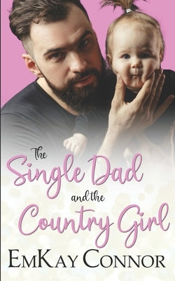 The Single Dad and the Country Girl by Connor, Emkay