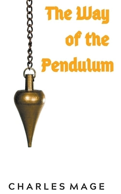 The Way of the Pendulum by Mage, Charles