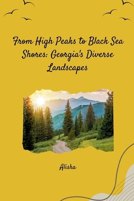 From High Peaks to Black Sea Shores: Georgia's Diverse Landscapes by Alisha