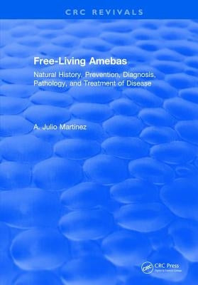 Free-Living Amebas: Natural History, Prevention, Diagnosis, Pathology, and Treatment of Disease by Martinez, A. Julio
