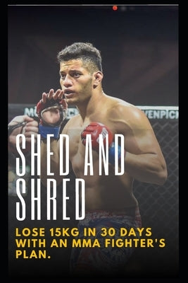 Shed and Shred: Lose 15kg in 30 days with an MMA fighter's plan by Elgohary, Amr