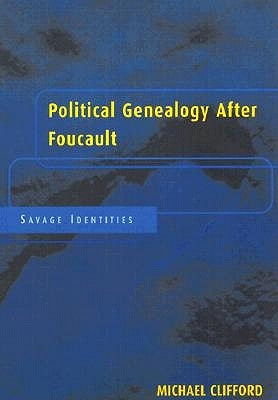 Political Genealogy After Foucault: Savage Identities by Clifford, Michael