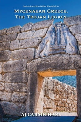 Mycenaean Greece, The Trojan Legacy by Carmichael, Aj