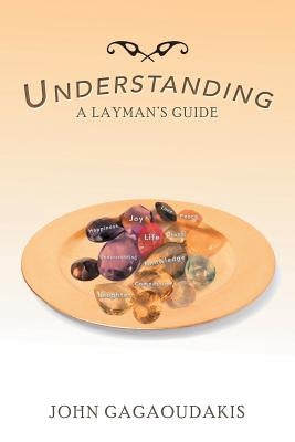 Understanding: A Layman's Guide by Gagaoudakis, John