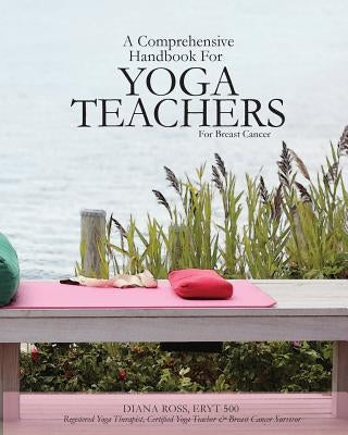 A Comprehensive Handbook For Yoga Teachers For Breast Cancer by Bradford, Dawn