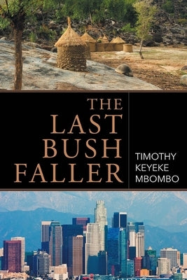 The Last Bush Faller: Saga in the Diaspora by Mbombo, Timothy Keyeke