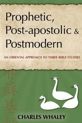 Prophetic, Post-apostolic and Postmodern: An Oriental Approach to Three Bible Studies by Whaley, Charles