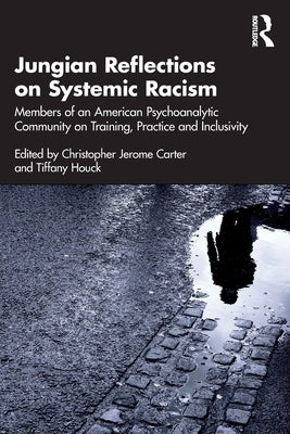 Jungian Reflections on Systemic Racism: Members of an American Psychoanalytic Community on Training, Practice and Inclusivity by Carter, Christopher