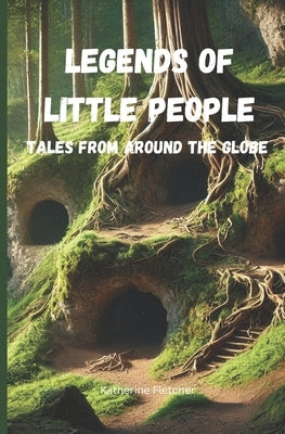 Legends of Little People: Tales From Around the Globe by Fletcher, Katherine
