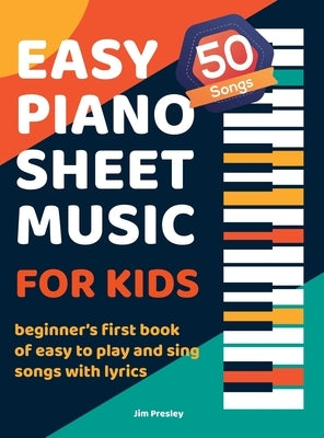 50 Songs Easy Piano Sheet Music For Kids Beginner's First Book Of Easy To Play And Sing Songs With Lyrics by Presley, Jim
