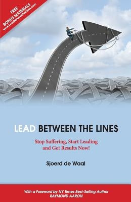 Lead Between the Lines: Stop Suffering, Start Leading and Get Results Now! by Waal, Sjoerd De