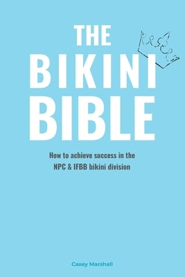 The Bikini Bible: How to achieve success in the NPC & IFBB bikini division by McClellan, Kiki