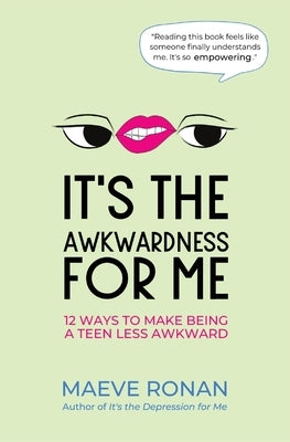 It's the Awkwardness for Me: 12 Ways to Make Being a Teen Less Awkward by Ronan, Maeve