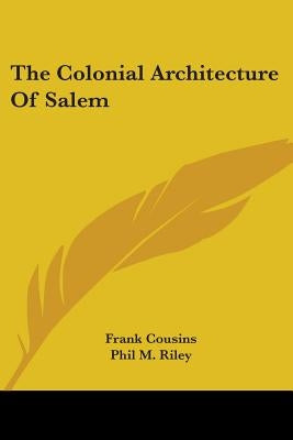 The Colonial Architecture Of Salem by Cousins, Frank