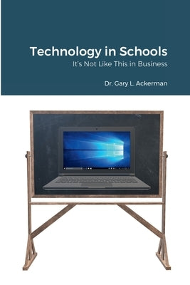Technology in Schools: It's Not Like This in Business by Ackerman, Gary
