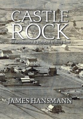 Castle Rock: An Architectural & Historical Walking Tour by Hansmann, James