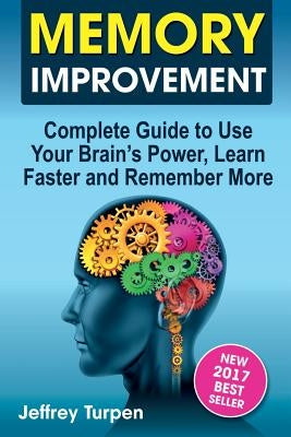 Memory Improvement: Complete Guide to Use Your Brain's Power, Learn Faster and Remember More by Turpen, Jeffrey