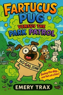 Fartucus Pug Versus the Park Patrol: A Hilarious Chapter Book for Kids Ages 7-10 About a Stinky Pug, Silly Animal Friends, and Fart-Powered Fun by Trax, Emery