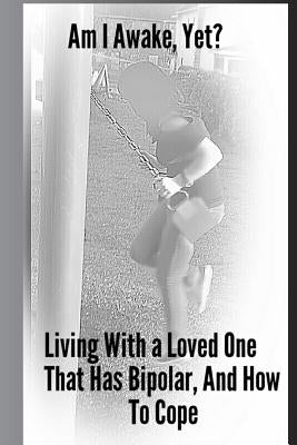 Am I Awake, Yet?: Living With a Loved One That Has Bipolar, And How To Cope by Ashlock, Lisa M.