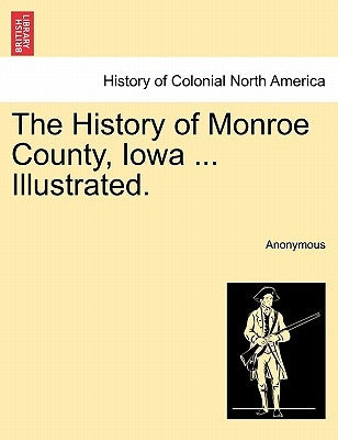 The History of Monroe County, Iowa ... Illustrated. by Anonymous