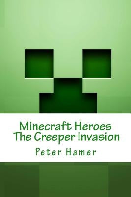 Minecraft Heroes the Creeper Invasion: Voulme 1 by Hamer, Peter