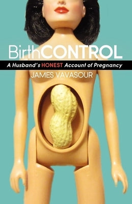 Birth Control: A Husband's Honest Account of Pregnancy by Vavasour, James