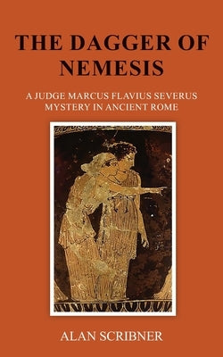 The Dagger of Nemesis: A Judge Marcus Flavius Severus Mystery in Ancient Rome by Scribner, Alan