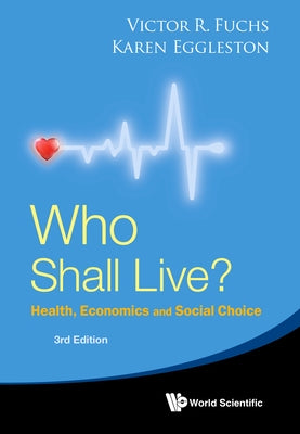 Who Shall Live? Health, Economics and Social Choice (3rd Edition) by Fuchs, Victor R.