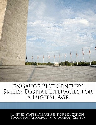 Engauge 21st Century Skills: Digital Literacies for a Digital Age by United States Department of Education Ed
