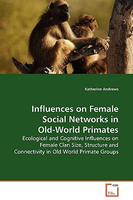 Influences on Female Social Networks in Old-World Primates by Andrews, Katherine