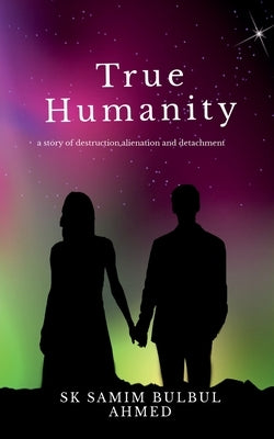 True Humanity by Ahmed, Sk Samim Bulbul