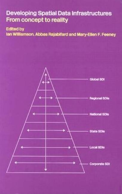 Developing Spatial Data Infrastructures: From Concept to Reality by Williamson, Ian P.