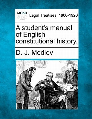 A student's manual of English constitutional history. by Medley, D. J.