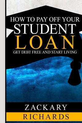 How to Payoff Your Student Loan by Richards, Zackary