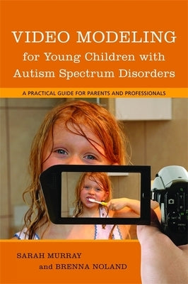 Video Modeling for Young Children with Autism Spectrum Disorders: A Practical Guide for Parents and Professionals by Noland, Brenna
