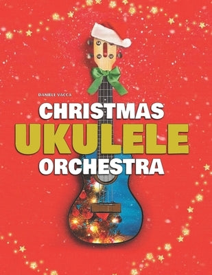 Christmas Ukulele Orchestra: 10 Easy Tunes Arranged for Ukulele Orchestra (3 Ukuleles + Bass) by Vacca, Daniele