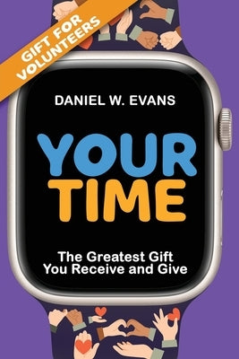 Your Time: (Special Edition for Volunteers) The Greatest Gift You Receive and Give by Evans, Daniel W.
