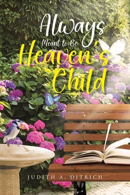 Always Meant to Be Heaven's Child by Ditrich, Judith A.