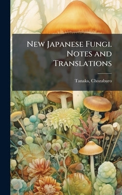 New Japanese Fungi. Notes and Translations by Tanaka, Chozaburo