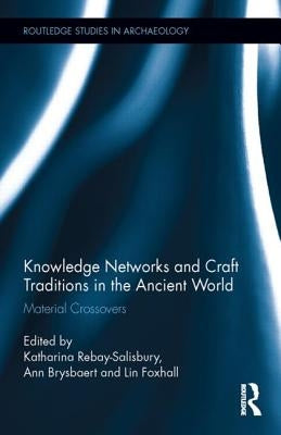Knowledge Networks and Craft Traditions in the Ancient World: Material Crossovers by Rebay-Salisbury, Katharina