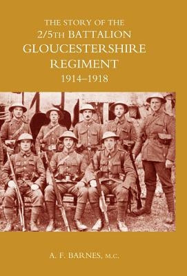Story of the 2/5th Battalion the Gloucestershire Regiment 1914-1918 by Barnes, A. F.