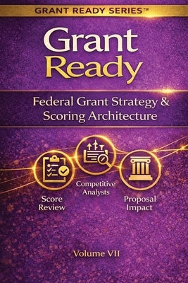 Grant Ready: Federal Grant Strategy & Scoring Architecture, How to Compete, Position, and Engineer Winning Federal Proposals by Mmchec